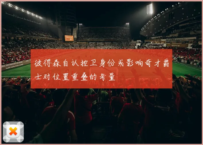 彼得森自认控卫身份或影响奇才爵士对位置重叠的考量